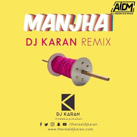 Manjha (Remix) - DJ Karan by ALL INDIAN DJS MUSIC