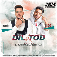 Dil Tod Ke (Remix) - Shameless Mani &amp; DJ Twish by AIDM