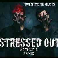21 Pilots - Stressed out (Arthur B remix) by Arthur B