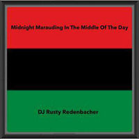 MIDNIGHT MARAUDING IN THE MIDDLE OF THE DAY, recorded, 3 24 16 by Rusty Redenbacher