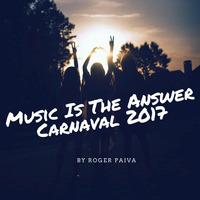 MUSIC IS THE ANSWER Carnaval 2017 By Roger Paiva by DJ Roger Paiva