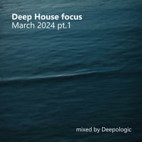 Deep House Focus March 2024 part1 by Deepologic