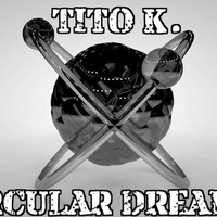 Tito K. - Tito K. -Circular Dreams!!!Free Download!!! by Tito K Soundcloud