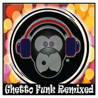 Ghetto Funk Remixed by Funky Monkey