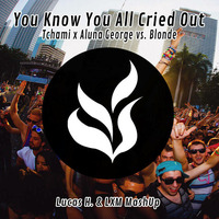 You Know You All Cried Out (Tchami x Aluna George vs. Blonde) - Lucas H. &amp; LXM Mash by LXM