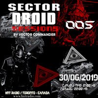 SECTOR DROID SESSIONS PODCAST 005 - by Vector Commander - HNT TORONTO RADIO - 30-06-2019 by Vector Commander