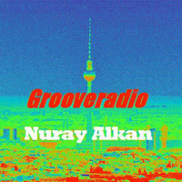 Grooveradio Jul 2018 Nuray Alkan by GrooveClub Berlin