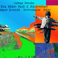 Orfeas Peridis-Ena Mikro Paidi S Akolouthaei (Maze Soundz DownStairs  Edit) by Maze Soundz