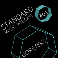 Standard Music Podcast 03 - GORETEKS by Standard Music Bucharest