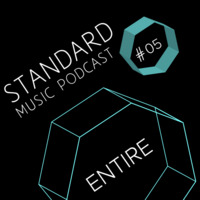 Standard Music Podcast 05 - ENTIRE by Standard Music Bucharest