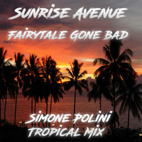Sunrise Avenue - Fairytale Gone Bad (Simone Polini Tropical Mix) by Simone Polini Deejay
