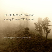 In The Mix w/ Frankman 2016/05/15 by FM Musik / Deep Pressure Music