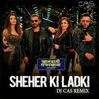 SHEHER KI LADKI SONG ( REMIX )  DJ CAS | BADSHAH by CAS