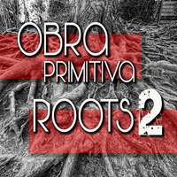 Obra Primitiva-ROOTS 2  by Obra Primitiva