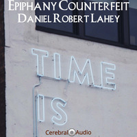 Daniel Robert Lahey: Given Time (Thing_463) (Track 1 from Epiphany Counterfeit) by CerebralAudio