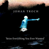 Seize Everything You Ever Wanted by Johan Troch