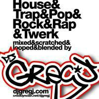 DJ Greg J - House&Trap&Pop&Rock&Rap&Twerk by djgregj