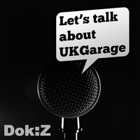Dok:Z - Let's Talk About UKGarage by Dok:Z