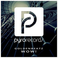 Goldenbeatz - Wow! (PYRO RECORDS) by Goldenbeatz Music
