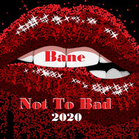 Bane - Not To Bad 2020 by Bane