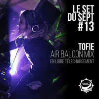 Le Set du 7 Numéro13:   TOFIE / "Air Baloon Mix"  by Unfamous Resistenza