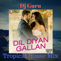 Dil Diyan Gallan - Dj Guru Tropical House  Mix by Dj Guru