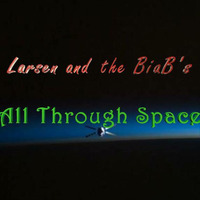 All Through Space by Larsen and the BiaB's