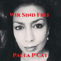 Wir Sind Frei  - Paula P' Cay by Paula P'Cay