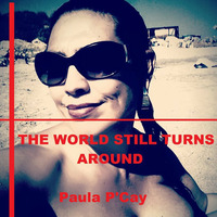 The World Still Turns Around  - Paula P'Cay by Paula P'Cay
