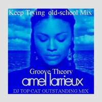 GROOVE THEORY (Amel Larrieux) Keep Trying - OUTSTANDING REMIX - OLD SCHOOL REMIX - DJ TOP CAT. by Dee Jay Tee Cee 