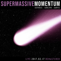 SupermassiveMomentum LIVE 2017.02.17 REMASTERED by Joe Jeffries
