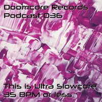 Doomcore Records Pod Cast 036 - This is Ultra Slowcore - 35 BPM or less by Doomcore Records