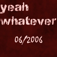 yeah whatever - 06/2006 by Mark.One