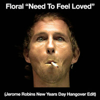 Floral - Need To Feel Loved (Jerome Robins New Years Day Hangover Edit) by Jerome Robins