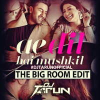 DJ Tarun - Ae Dil Hai Mushkil - The Big Room Edit by DJ TARUN OFFICIAL