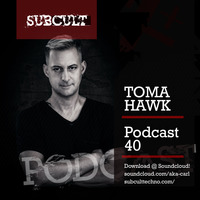 SUB CULT Podcast 40 - Toma Hawk by SUB CULT & Aka Carl