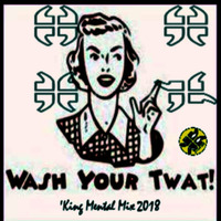 Wash Your Twat.KM Mix 2018 part 2 by 'King Mental