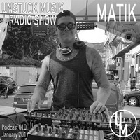 010 UNSTUCK MUSIK RADIO SHOW - MATIK by Unstuck Musik