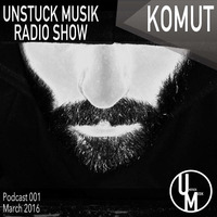 001 UNSTUCK MUSIK RADIO SHOW - KOMUT by Unstuck Musik