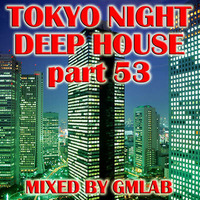 Tokyo Night Deep House 53 by GMLAB by Tokyo Nights Deep House Series