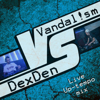 Vandal!sm vs. DexDen - Uptempo mix by Dj DexDen