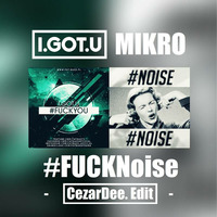 I.GOT.U. x Mikro - #FUCKNoise [CezarDee. Edit] by CezarDee.