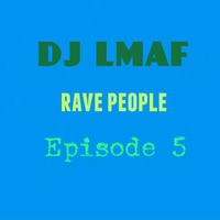 LMAF -Rave People Episode 5 by Deejay LMAF