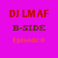 LMAF B-SIDE EPISODE 6 by Deejay LMAF