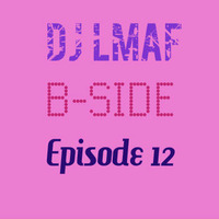 LMAF B-SIDE EPISODE 12 by Deejay LMAF