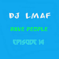 LMAF RAVE PEOPLE EPISODE 14 by Deejay LMAF