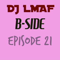 LMAF B-SIDE EPISODE 21 by Deejay LMAF