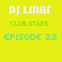 LMAF CLUB STARS EPISODE 22 by Deejay LMAF