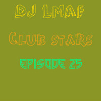 LMAF CLUB STARS EPISODE 25 by Deejay LMAF