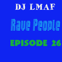 LMAF RAVE PEOPLE EPISODE 26 by Deejay LMAF